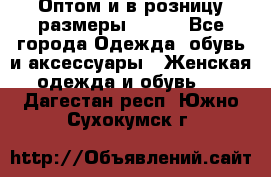 Оптом и в розницу размеры 50-66 - Все города Одежда, обувь и аксессуары » Женская одежда и обувь   . Дагестан респ.,Южно-Сухокумск г.